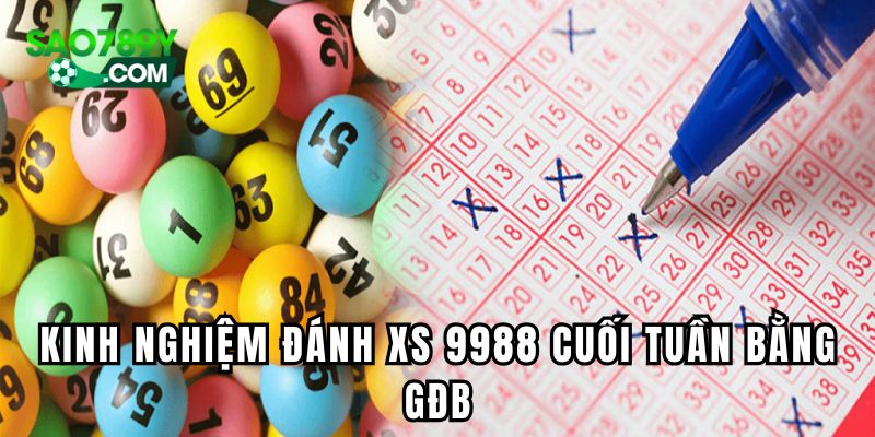 Kinh nghiệm đánh XS 9988 cuối tuần bằng GĐB