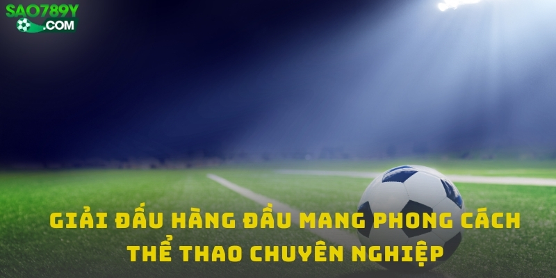 Giải đấu hàng đầu mang phong cách thể thao chuyên nghiệp