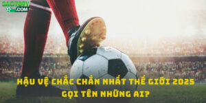 Hậu vệ chắc chắn nhất