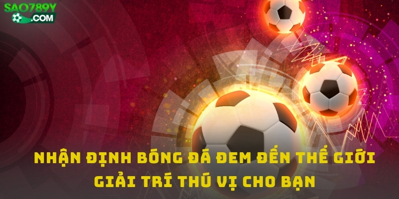 Nhận định bóng đá đem đến thế giới giải trí thú vị cho bạn