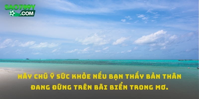 Hãy chú ý sức khỏe nếu bạn thấy bản thân đang đứng trên bãi biển trong mơ.